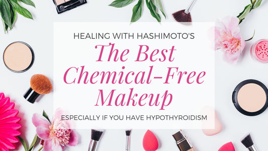 The best natural chemical free makeup brands when you have Hypothyroidism